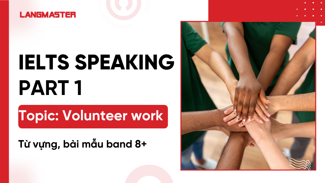 IELTS Speaking Part 1 topic Volunteer work: Từ vựng, bài mẫu band 8+